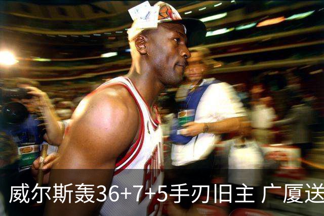 威尔斯轰36+7+5手刃旧主 广厦送辽宁赛季首败